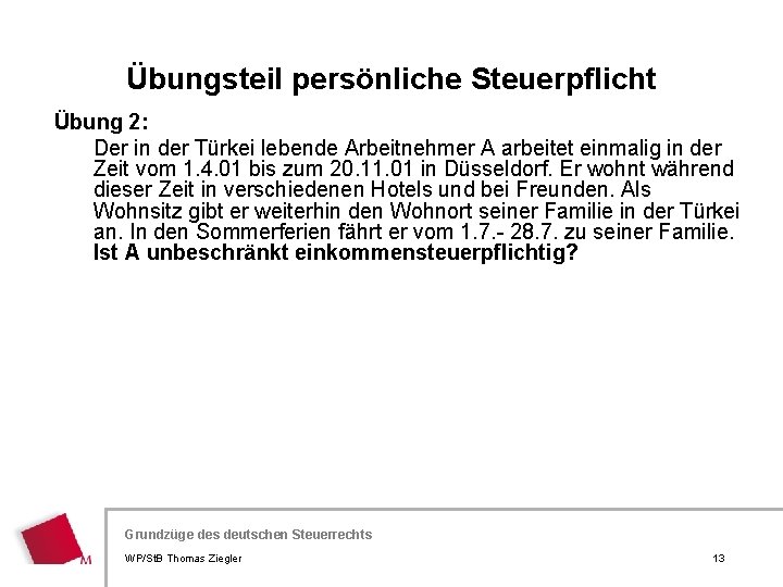 Übungsteil persönliche Steuerpflicht Übung 2: Der in der Türkei lebende Arbeitnehmer A arbeitet einmalig