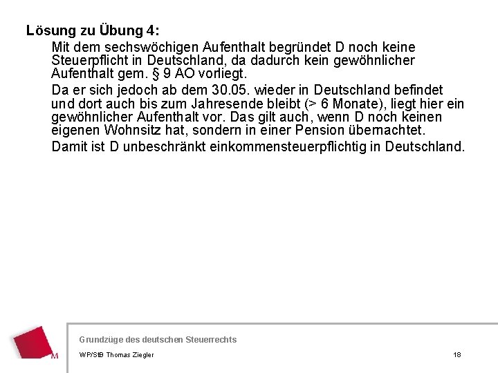 Lösung zu Übung 4: Mit dem sechswöchigen Aufenthalt begründet D noch keine Steuerpflicht in