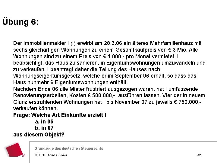 Übung 6: Der Immobilienmakler I (I) erwirbt am 28. 3. 06 ein älteres Mehrfamilienhaus