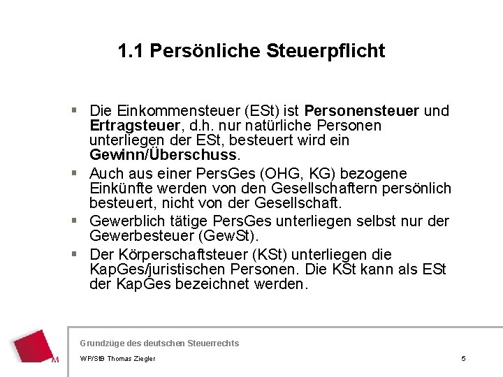 1. 1 Persönliche Steuerpflicht § Die Einkommensteuer (ESt) ist Personensteuer und Ertragsteuer, d. h.