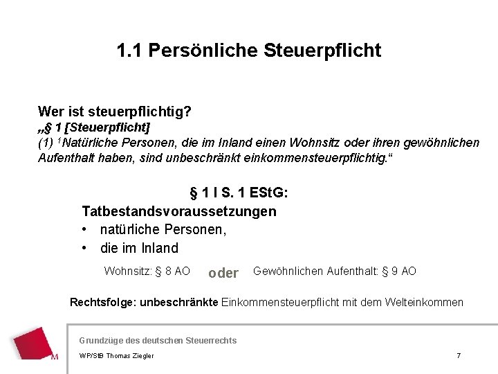 1. 1 Persönliche Steuerpflicht Wer ist steuerpflichtig? „§ 1 [Steuerpflicht] (1) 1 Natürliche Personen,