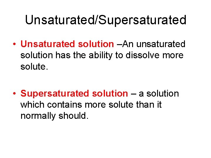 Unsaturated/Supersaturated • Unsaturated solution –An unsaturated solution has the ability to dissolve more solute.