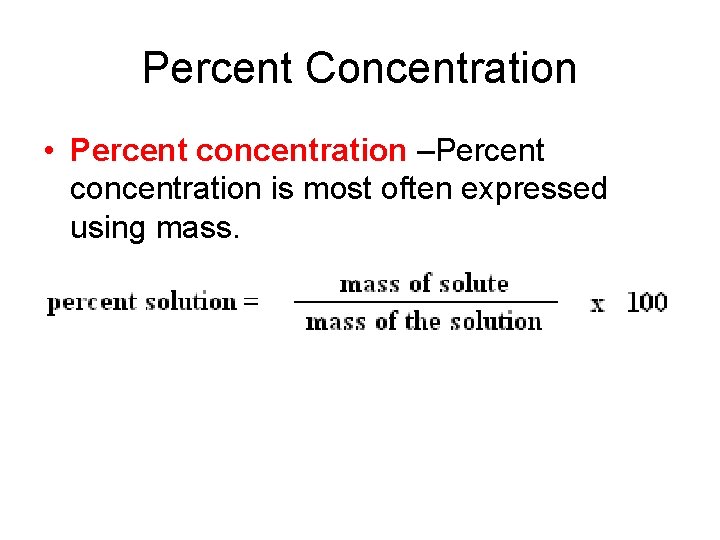 Percent Concentration • Percent concentration –Percent concentration is most often expressed using mass. •