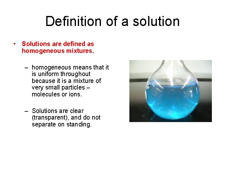 Definition of a solution • Solutions are defined as homogeneous mixtures. – homogeneous means