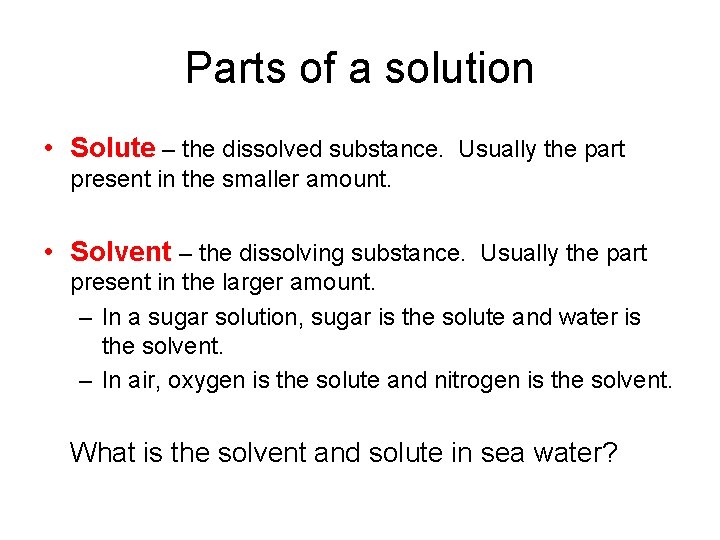 Parts of a solution • Solute – the dissolved substance. Usually the part present