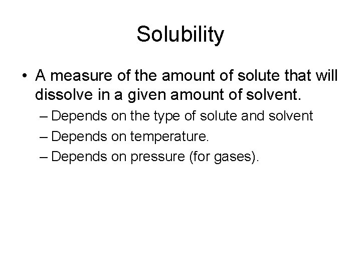 Solubility • A measure of the amount of solute that will dissolve in a