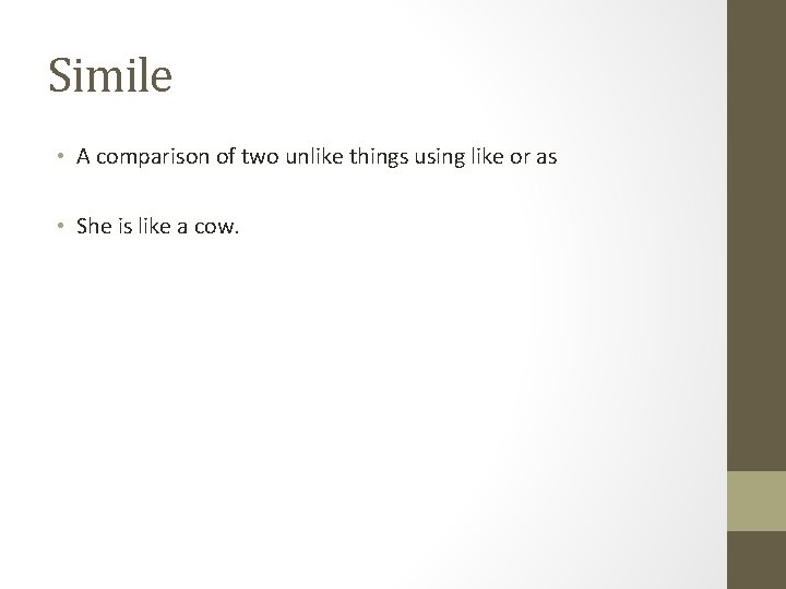 Simile • A comparison of two unlike things using like or as • She