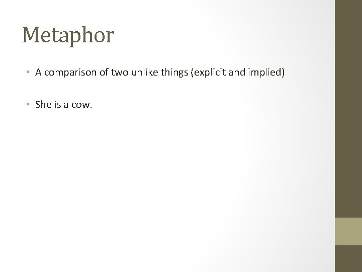 Metaphor • A comparison of two unlike things (explicit and implied) • She is