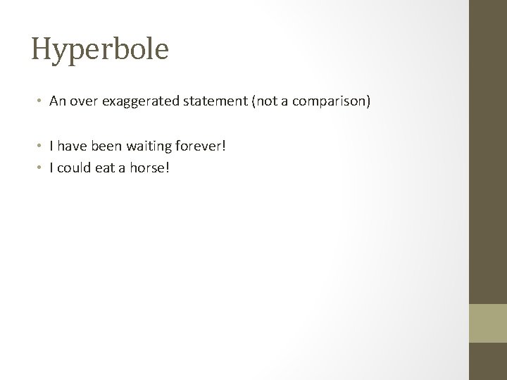 Hyperbole • An over exaggerated statement (not a comparison) • I have been waiting