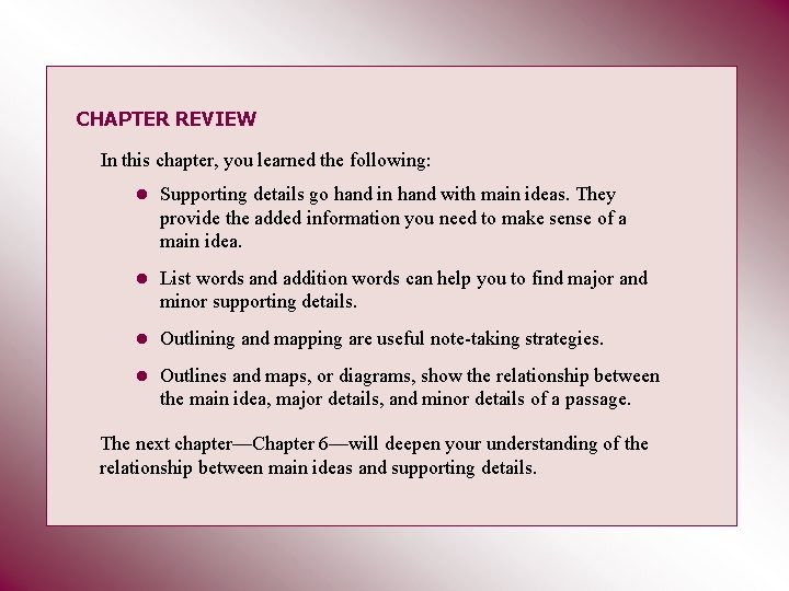 CHAPTER REVIEW In this chapter, you learned the following: • Supporting details go hand