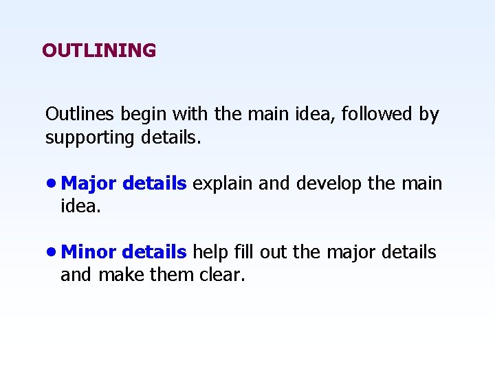 OUTLINING Outlines begin with the main idea, followed by supporting details. • Major details