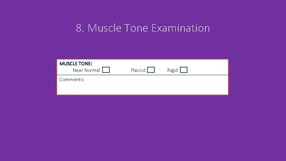 8. Muscle Tone Examination MUSCLE TONE: Near Normal Comments: Flaccid Rigid 