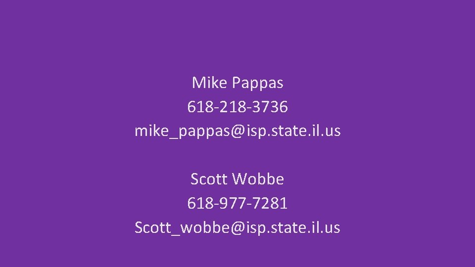 Mike Pappas 618 -218 -3736 mike_pappas@isp. state. il. us Scott Wobbe 618 -977 -7281