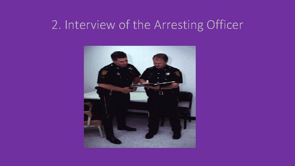 2. Interview of the Arresting Officer 