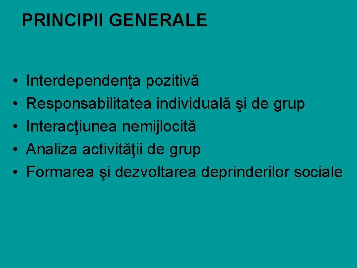 PRINCIPII GENERALE • • • Interdependenţa pozitivă Responsabilitatea individuală şi de grup Interacţiunea nemijlocită