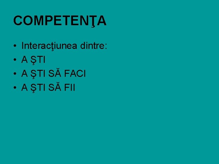 COMPETENŢA • • Interacţiunea dintre: A ŞTI SĂ FACI A ŞTI SĂ FII 