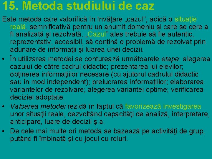 15. Metoda studiului de caz Este metoda care valorifică în învăţare „cazul”, adică o