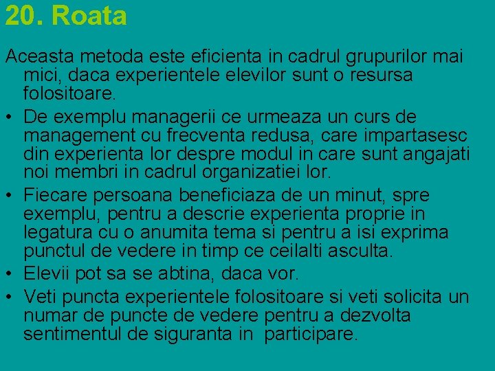 20. Roata Aceasta metoda este eficienta in cadrul grupurilor mai mici, daca experientele elevilor