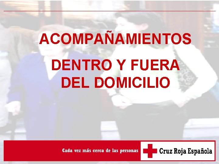 ACOMPAÑAMIENTOS DENTRO Y FUERA DEL DOMICILIO 