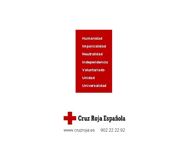 Humanidad Imparcialidad Neutralidad Independencia Voluntariado Unidad Universalidad www. cruzroja. es 902 22 22 92