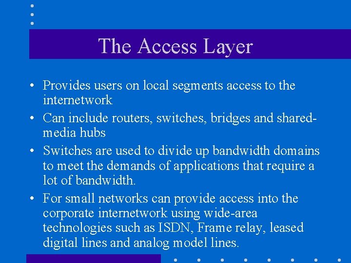 The Access Layer • Provides users on local segments access to the internetwork • The Access Layer • Provides users on local segments access to the internetwork •