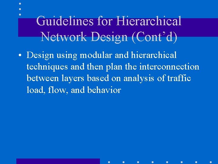 Guidelines for Hierarchical Network Design (Cont’d) • Design using modular and hierarchical techniques and Guidelines for Hierarchical Network Design (Cont’d) • Design using modular and hierarchical techniques and