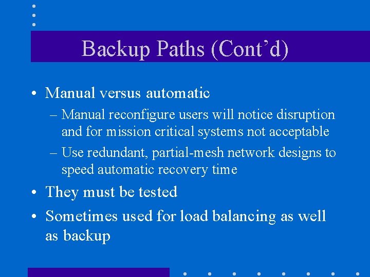 Backup Paths (Cont’d) • Manual versus automatic – Manual reconfigure users will notice disruption Backup Paths (Cont’d) • Manual versus automatic – Manual reconfigure users will notice disruption