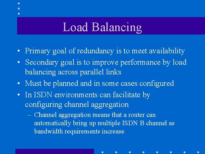 Load Balancing • Primary goal of redundancy is to meet availability • Secondary goal Load Balancing • Primary goal of redundancy is to meet availability • Secondary goal