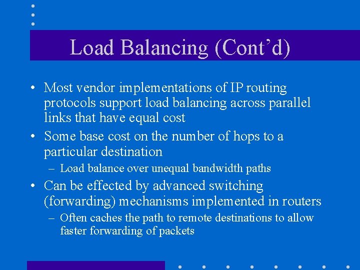 Load Balancing (Cont’d) • Most vendor implementations of IP routing protocols support load balancing Load Balancing (Cont’d) • Most vendor implementations of IP routing protocols support load balancing
