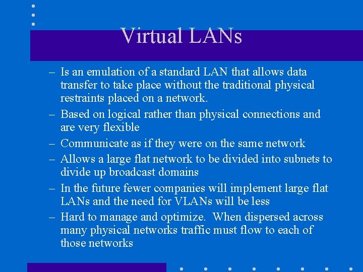 Virtual LANs – Is an emulation of a standard LAN that allows data transfer Virtual LANs – Is an emulation of a standard LAN that allows data transfer