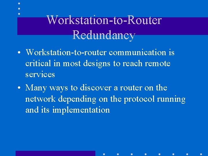 Workstation-to-Router Redundancy • Workstation-to-router communication is critical in most designs to reach remote services Workstation-to-Router Redundancy • Workstation-to-router communication is critical in most designs to reach remote services