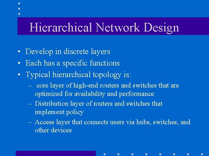 Hierarchical Network Design • Develop in discrete layers • Each has a specific functions Hierarchical Network Design • Develop in discrete layers • Each has a specific functions
