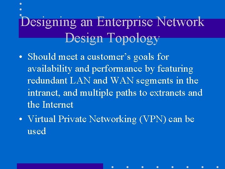 Designing an Enterprise Network Design Topology • Should meet a customer’s goals for availability Designing an Enterprise Network Design Topology • Should meet a customer’s goals for availability