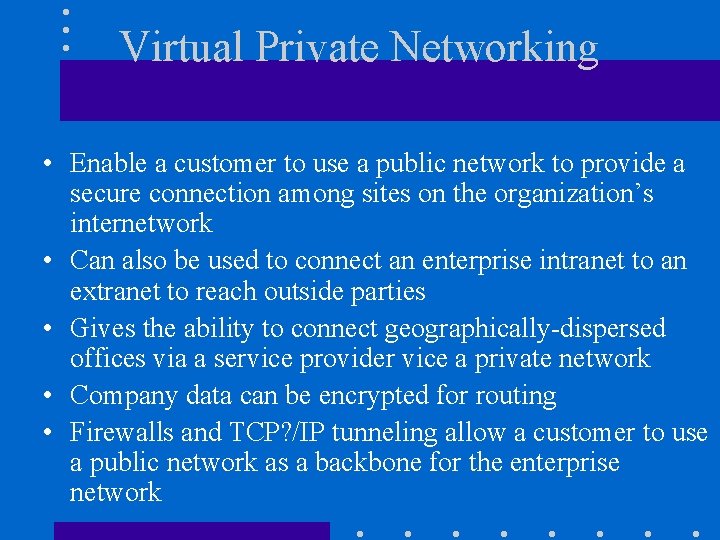 Virtual Private Networking • Enable a customer to use a public network to provide Virtual Private Networking • Enable a customer to use a public network to provide