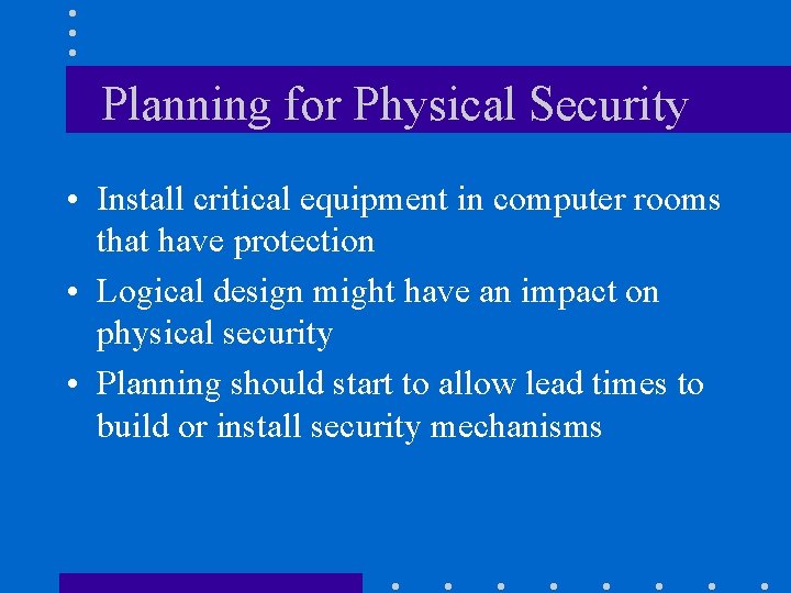 Planning for Physical Security • Install critical equipment in computer rooms that have protection Planning for Physical Security • Install critical equipment in computer rooms that have protection