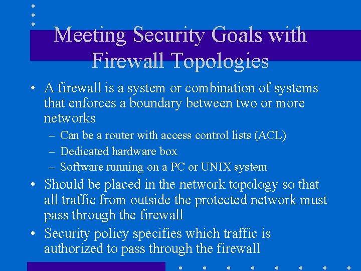 Meeting Security Goals with Firewall Topologies • A firewall is a system or combination Meeting Security Goals with Firewall Topologies • A firewall is a system or combination