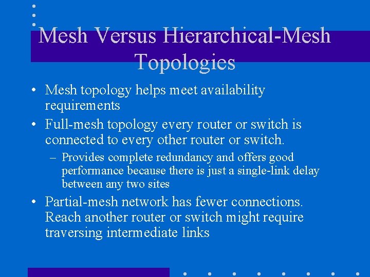 Mesh Versus Hierarchical-Mesh Topologies • Mesh topology helps meet availability requirements • Full-mesh topology Mesh Versus Hierarchical-Mesh Topologies • Mesh topology helps meet availability requirements • Full-mesh topology