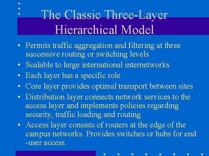 The Classic Three-Layer Hierarchical Model • Permits traffic aggregation and filtering at three successive The Classic Three-Layer Hierarchical Model • Permits traffic aggregation and filtering at three successive