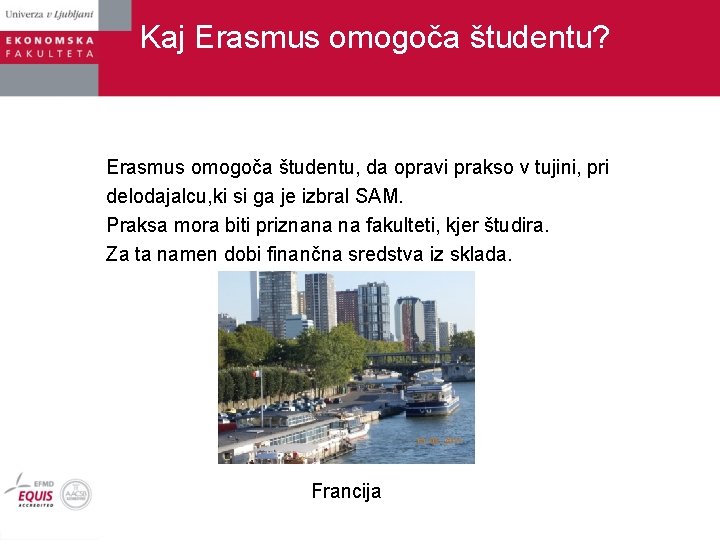 Kaj Erasmus omogoča študentu? Erasmus omogoča študentu, da opravi prakso v tujini, pri delodajalcu,