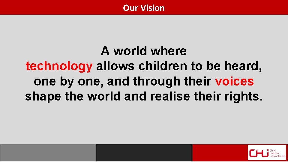 Our Vision A world where technology allows children to be heard, one by one,