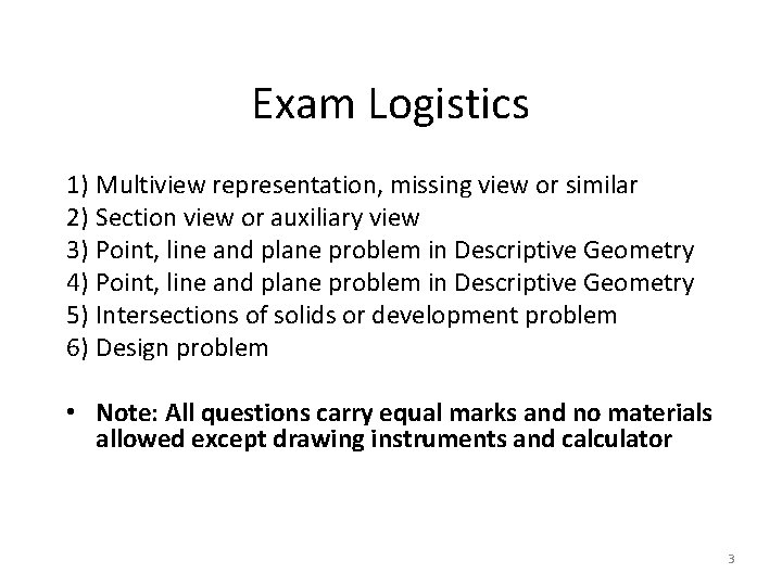 Exam Logistics 1) Multiview representation, missing view or similar 2) Section view or auxiliary