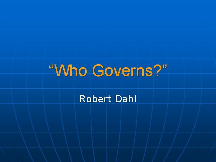 “Who Governs? ” Robert Dahl 