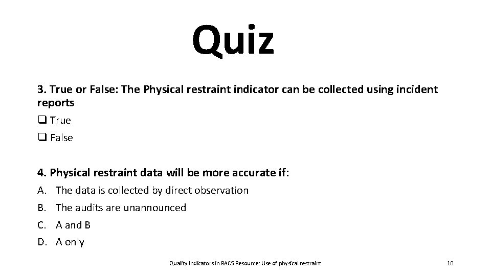 Quiz 3. True or False: The Physical restraint indicator can be collected using incident