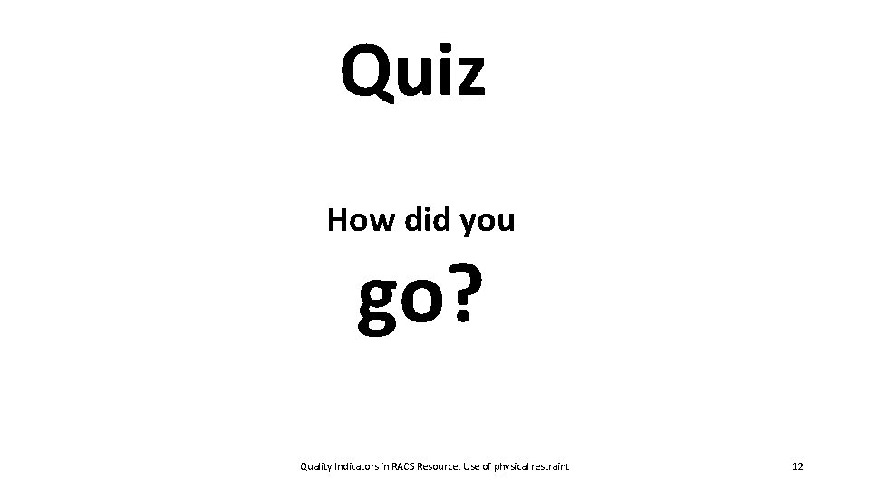 Quiz How did you go? Quality Indicators in RACS Resource: Use of physical restraint