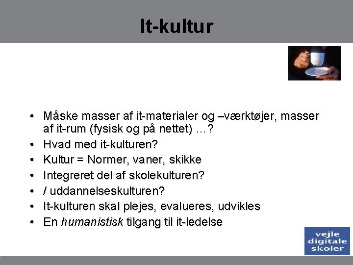 It-kultur • Måske masser af it-materialer og –værktøjer, masser af it-rum (fysisk og på