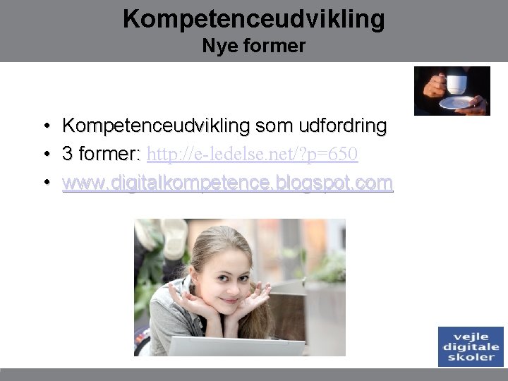 Kompetenceudvikling Nye former • • • Kompetenceudvikling som udfordring 3 former: http: //e-ledelse. net/?