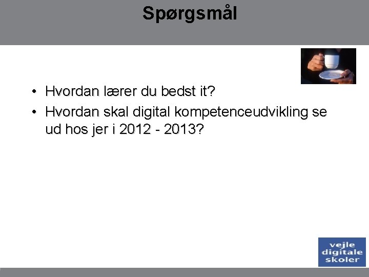 Spørgsmål • Hvordan lærer du bedst it? • Hvordan skal digital kompetenceudvikling se ud