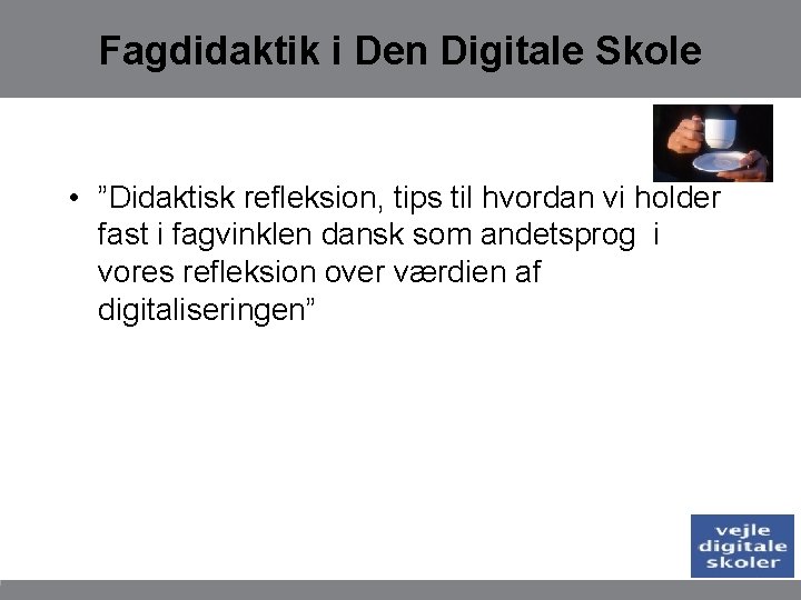 Fagdidaktik i Den Digitale Skole • ”Didaktisk refleksion, tips til hvordan vi holder fast