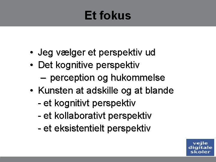 Et fokus • Jeg vælger et perspektiv ud • Det kognitive perspektiv – perception