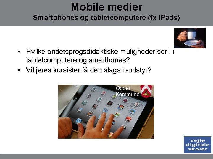 Mobile medier Smartphones og tabletcomputere (fx i. Pads) • Hvilke andetsprogsdidaktiske muligheder ser I